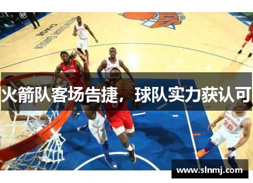 火箭队客场告捷，球队实力获认可